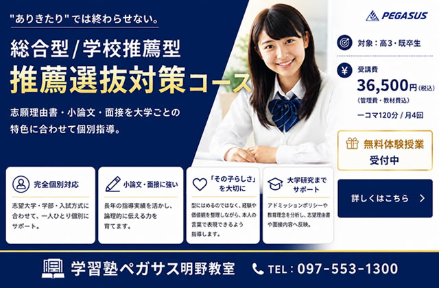 大分県大分市の学習塾 個別指導なら学習塾ペガサス明野教室へお任せ下さい。負けない学力を手に入れるのは今！ペガサス明野の勉強法！！ 総合型/学校推薦型 対策コース